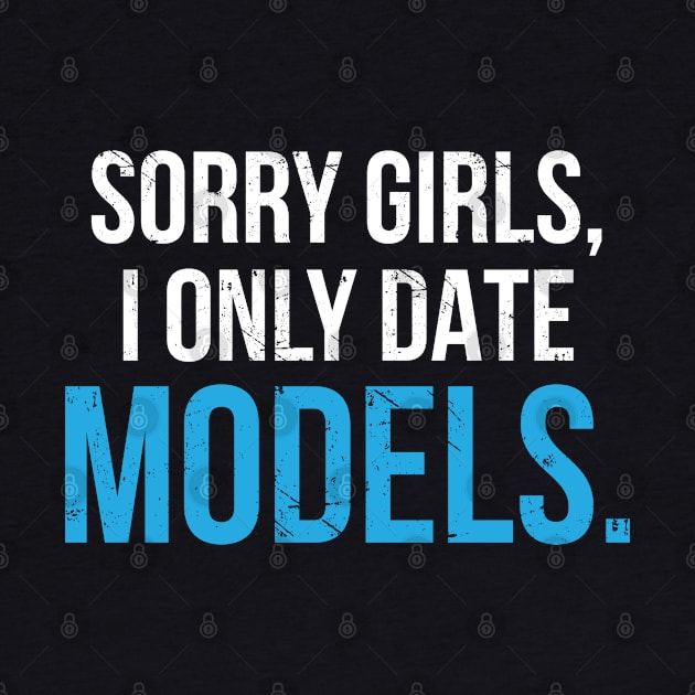 SORRY GIRLS I ONLY DATE MODELS by Aldebaran